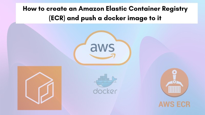How to create an Amazon Elastic Container Registry (ECR) and push a docker image to it